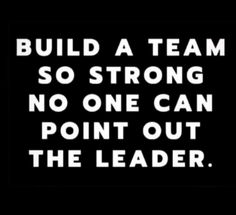 a black and white sign that says build a team so strong no one can point out the leader