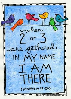 a painting with birds on it and the words, when 2 or 3 are gathered in my name i am there