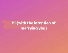 a pink and purple background with the words hi with the intention of marrying you on it