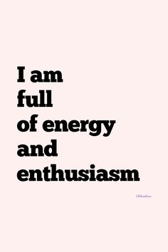 the words i am full of energy and enthusiasm