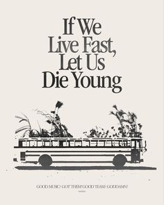 a black and white poster with the words if we live fast, let us die young