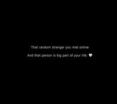 a black background with the words that random strange you met online and that person is part of your life