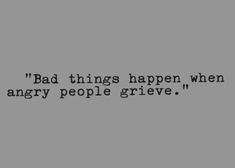 a black and white photo with the words'bad things happen when angry people grieve