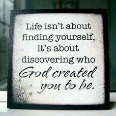 a sign that says life isn't about finding yourself, it's about discovering who god created you to be