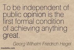 the quote to be independent of public opinion is the first formal condition of achieving great