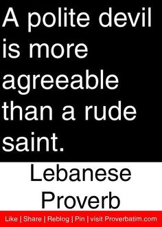 a black and white poster with the words, a polite devil is more agreeable than a rude saint