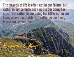 The tragedy of life is often not in our failure, but rather in our complacency; not in our doing too much, but rather in our doing too little; not in our living above our ability, but rather in our living below our capacities. / Benjamin E. Mays Michelangelo Quotes, St Augustine Quotes, Muhammad Ali Quotes, Social Media Growth Strategy, May Quotes, Grandma Moses, Tolkien Quotes, Winston Churchill Quotes, Jesus Christ Quotes