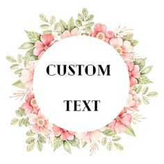 a white circle with pink flowers and green leaves around it, that says custom text