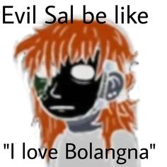 an orange haired man with long red hair and black eyes has the caption evil sal be like i love bolanna