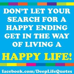 a quote that says, don't let your search for a happy ending get in the way of living a happy life