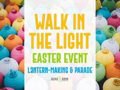 colorful paper lanterns with the words walk in the light easter event