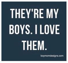 the words, they're my boys i love them