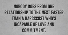 a sign that says nobody goes from one relationship to the next faster than a narcisst who's impale of love and commutment