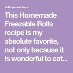 a quote that says, this homemade freezeable rolls recipe is my absolute favorite, not only because it is wonderful to eat