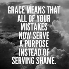 an image with the words grace means that all of your mistakes now serve a purpose instead of serving shame