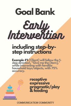 Text: Goal Bank; Early Intervention; including step-by-step instructions; Example #1: [Client] will follow the 1-step direction, "Give me the [item]," while interacting with familiar household toys/objects, with 75% accuracy; receptive, expressive, pragmatic/play & feeding; Communication Community Slp Early Intervention Activities, Early Childhood Intervention, Early Intervention Sensory Activities, Early Intervention Special Instruction, Early Intervention Activities Occupational Therapy, Early Intervention Specialist, Speech Language Pathology Grad School