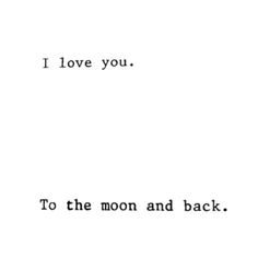 the words i love you to the moon and back are written in black on white paper