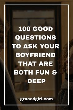 two women standing next to each other with the words, 100 good questions to ask your boyfriend