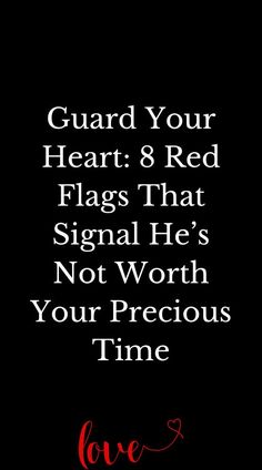 Guard Your Heart: 8 Red Flags That Signal He’s Not Worth Your Precious Time Guarding Your Heart, Romantic Interest, Matters Of The Heart, Guard Your Heart, Be Mindful, Red Flags, Red Flag