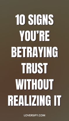 a quote that says 10 signs you're betraving trust without realizing it