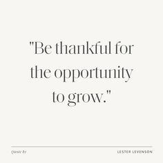 a quote that says be grateful for the opportunity to grow