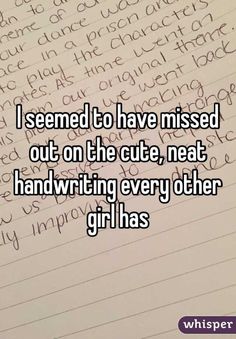 someone is writing on paper with the words i seemed to have missed out on the cute, neat handwriting every other girl has