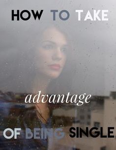 a woman looking through a window with the words how to take advantage of being single