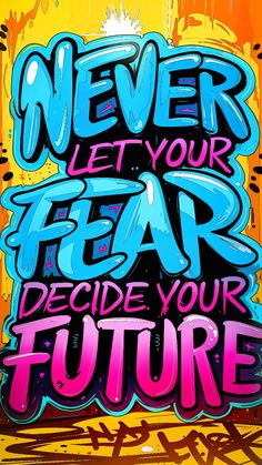 graffiti art with the words never let your fear decide your future