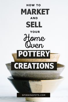 three bowls stacked on top of each other with the words how to market and sell your home oven pottery creations