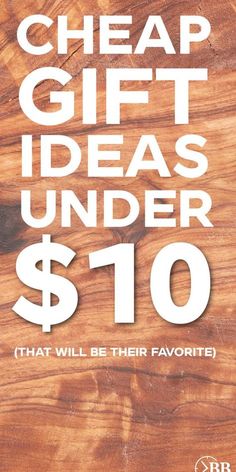 a wooden table with the text cheap gift ideas under $ 10 that will be their favorite