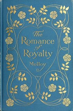 a blue book with gold lettering and roses on the cover, which reads'the romance of royaltyly molloy '