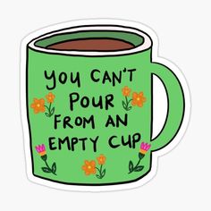 a green coffee mug with the words you can't pour from an empty cup