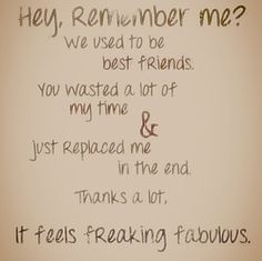 a note written on the wall that says, hey, remember me? we used to be best friends you wasted a lot of my time and just replaced me in the end