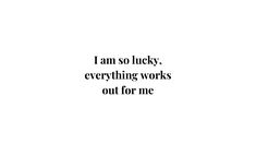 the words i am so lucky, everything works out for me