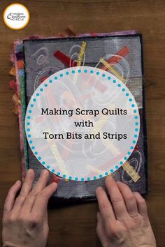 someone making scrap quilts with torn bits and strips on a wooden surface, text reads making scrap quilts with torn bits and strips