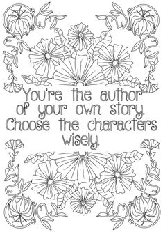 an adult coloring page with flowers and the words you're the author of your own story choose the characters wisely