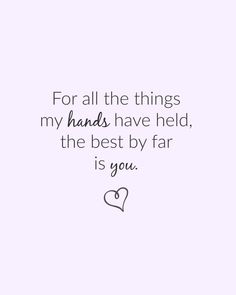 the quote for all the things my hands have held, the best by far is you