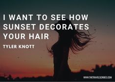 a woman with her hair blowing in the wind and text saying i want to see how sunset decorates your hair tyler knott