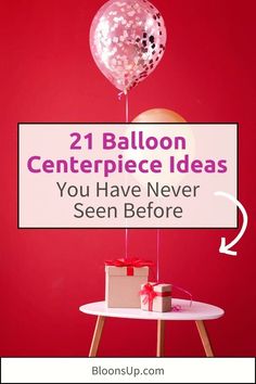 balloons and presents on a table with the words 21 balloon centerpiece ideas you have never seen before