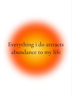 an orange circle with the words, everything i do attracts abundance to my life