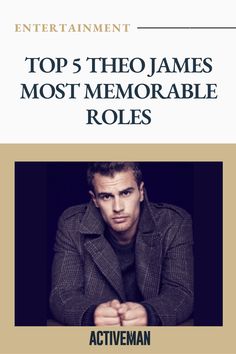 a man in a suit with his arms crossed and the words top 5 theo james most memorable roles