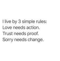 an image with the words i live by 3 simple rules love needs action trust needs proof sorry needs change