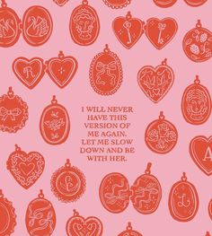 valentine's day card with red hearts and the words i will never have this version of me again let me slow down and be with her