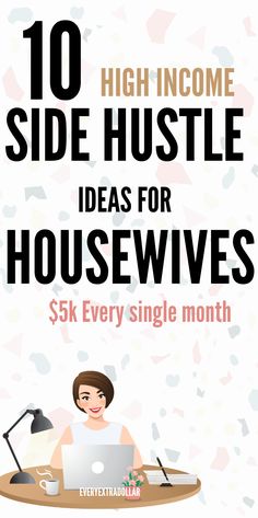 a woman sitting at her desk with the words 10 side hustle ideas for housewives