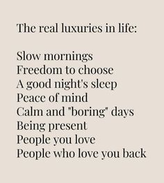 the real luxurys in life slow mornings freedom to choose a good night's sleep peace and boring days people who love you back