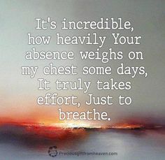 a quote that reads it's incredible how heavily your absence weighs on my chest some days, it truly takes effort, just to breathe