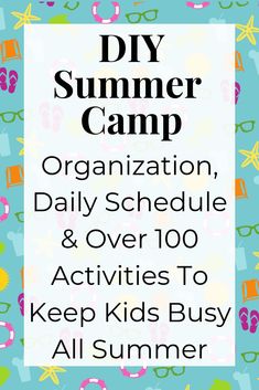 a poster with the words diy summer camp organization, daily schedule and over 100 activities to keep kids busy all summer