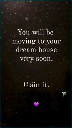 a quote that reads you will be moving to your dream house very soon claim it