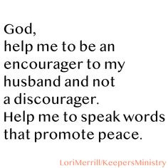 a quote that says god, help me to be an enourger to my husband and not a dischargeer help me to speak words that promote peace