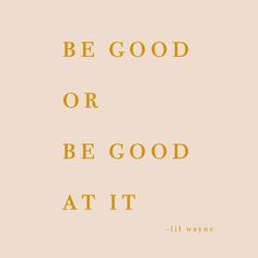 the words be good or be good at it are in gold on a beige background